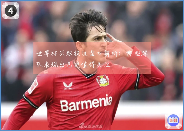 世界杯买球投注盘口解析：哪些球队表现出色更值得关注